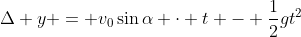 \Delta y = v_0\sin{\alpha} \cdot t - \frac{1}{2}gt^2