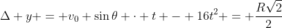 \Delta y = v_0 \sin{\theta} \cdot t - 16t^2 = \frac{R\sqrt{2}}{2}