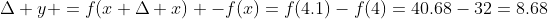\Delta y =f(x+\Delta x) -f(x)=f(4.1)-f(4)=40.68-32=8.68