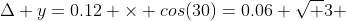 \Delta y=0.12 \times cos(30)=0.06 \sqrt 3 