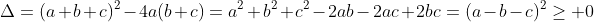 \Delta=(a+b+c)^2-4a(b+c)=a^2+b^2+c^2-2ab-2ac+2bc=(a-b-c)^2\geq 0