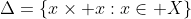 \Delta=\{x\times x:x\in X\}