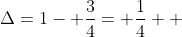 \Delta=1- \frac{3}{4}= \frac{1}{4}  