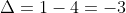 \Delta=1-4=-3