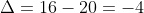 \Delta=16-20=-4