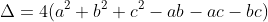 \Delta=4(a^2+b^2+c^2-ab-ac-bc)