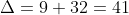 \Delta=9+32=41