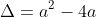 \Delta=a^2-4a