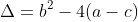 \Delta=b^2-4(a-c)