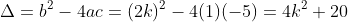 \Delta=b^2-4ac=(2k)^2-4(1)(-5)=4k^2+20~!