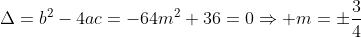 \Delta=b^2-4ac=-64m^2+36=0\Rightarrow m=\pm\frac{3}{4}