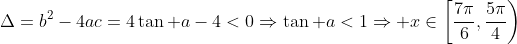 \Delta=b^2-4ac=4\tan a-4<0\Rightarrow\tan a<1\Rightarrow x\in\left[\frac{7\pi}{6},\frac{5\pi}{4}\right)