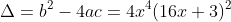 \Delta=b^2-4ac=4x^4(16x+3)^2