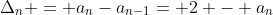 \Delta_{n} = a_{n}-a_{n-1}= 2 - a_{n}
