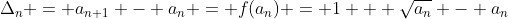 \Delta_{n} = a_{n+1} - a_{n} = f(a_{n}) = 1 + \sqrt{a_{n}} - a_{n}
