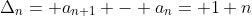 \Delta_{n}= a_{n+1} - a_{n}= 1+n