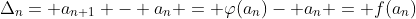 \Delta_{n}= a_{n+1} - a_{n} = \varphi(a_{n})- a_{n} = f(a_{n})