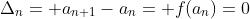 \Delta_{n}= a_{n+1}-a_{n}= f(a_{n})=0