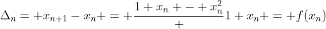 \Delta_{n}= x_{n+1}-x_{n} = \frac{1+x_{n} - x_{n}^{2}} {1+x_{n}} = f(x_{n})