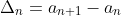 \Delta_{n}=a_{n+1}-a_{n}