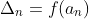 \Delta_{n}=f(a_{n})