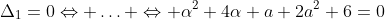 \Delta_1=0\Leftrightarrow \ldots \Leftrightarrow \alpha^2+4\alpha a+2a^2+6=0