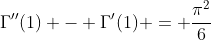 \Gamma''{(1)} - \Gamma'{(1)} = \frac{\pi^2}{6}
