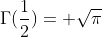 \Gamma(\frac{1}{2})= \sqrt{\pi}