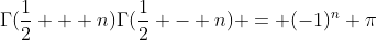 \Gamma(\frac{1}{2} + n)\Gamma(\frac{1}{2} - n) = (-1)^n \pi