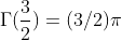 \Gamma(\frac{3}{2})=(3/2)\pi