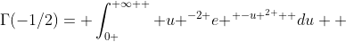 \Gamma(-1/2)= \int_{0 }^{ \infty  } {u }^{-2 }{e }^{ {-u }^{2 }  }du  