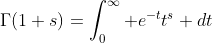 \Gamma(1+s)=\int_0^{\infty} e^{-t}t^s dt;\quad \text{Re}(s)>0