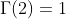 \Gamma(2)=1