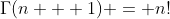 \Gamma(n + 1) = n!