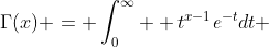 \Gamma(x) = \int_0^\infty  t^{x-1}e^{-t}dt 