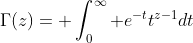 \Gamma(z)= \int_0^{\infty} e^{-t}t^{z-1}dt