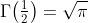\Gamma\!\left(\tfrac{1}{2}\right)=\sqrt{\pi}