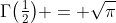 \Gamma\bigl(\tfrac12\bigr) = \sqrt\pi