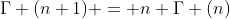 \Gamma (n+1) = n \Gamma (n)