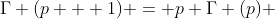 \Gamma (p + 1) = p \Gamma (p) 