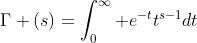 \Gamma (s)=\int_0^{\infty} e^{-t}t^{s-1}dt