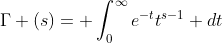 \Gamma (s)= \int_0^{\infty}e^{-t}t^{s-1} dt