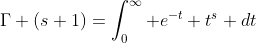 \Gamma (s+1)=\int_0^{\infty} e^{-t} t^{s} dt