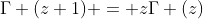 \Gamma (z+1) = z\Gamma (z)