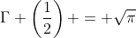 \Gamma \left(\frac{1}{2}\right) = \sqrt{\pi}
