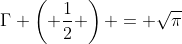 \Gamma \left( \frac{1}{2} \right) = \sqrt{\pi}