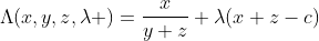 \Lambda(x,y,z,\lambda )=\frac{x}{y+z}+\lambda(x+z-c)