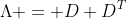\Lambda = D D^T