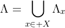 \Lambda=\bigcup_{x\in X}\Lambda_x