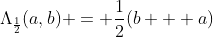 \Lambda_{\frac{1}{2}}(a,b) = \frac{1}{2}(b + a)